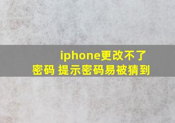 iphone更改不了密码 提示密码易被猜到